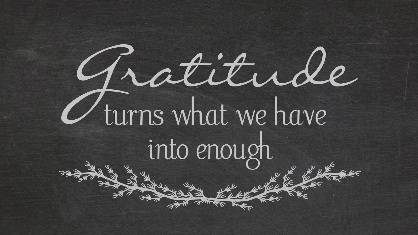 Gratitude, mindfulness and contentment.